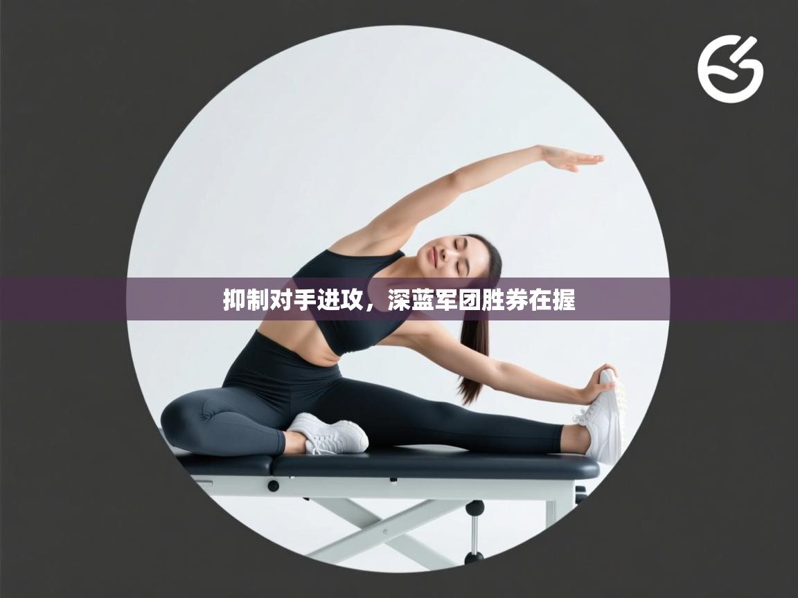 抑制对手进攻,深蓝军团胜券在握 第2张